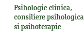Psihologie clinica, consiliere psihologica, psihoterapie